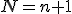 N=n+1
