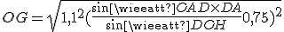 OG = \sqrt{1,1^2 + (\frac{sin\widehat{OAD} \times DA}{sin\widehat{DOH}}+0,75)^2}