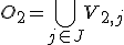 O_2 = \bigcup_{j \in J} V_{2,j}
