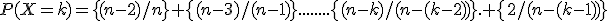 P(X=k)=\{(n-2)/n\} \{(n-3)/(n-1)\}........\{(n-k)/(n-(k-2))\}. \{2/(n-(k-1))\}