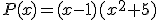 P(x)=(x-1)(x^2+5)