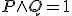 P\wedge Q = 1