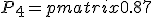 P_4=\begin{pmatrix}0.87&0.08&0 \end{pmatrix}\begin{pmatrix}0.9&0.05&0.05\\0.8&0.1&0.1\\0.45&0.05&0.5 \end{pmatrix}