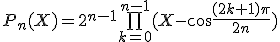 P_n(X)=2^{n-1}\bigprod_{k=0}^{n-1}(X-\cos\frac{(2k+1)\pi}{2n})