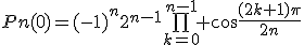 Pn(0)=(-1)^n2^{n-1}\bigprod_{k=0}^{n-1} \cos\frac{(2k+1)\pi}{2n}