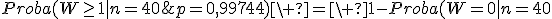 Proba(W\ge1|n=40;p=0,99744)\ =\ 1-Proba(W=0|n=40;p=0,99744)\ =\ 1-C_{40}^0\cdot 0,99744^0\cdot (1-0,99744)^{40}\ \simeq\ 1-e^{-239}