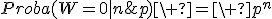 Proba(W=0|n;p)\ =\ p^n