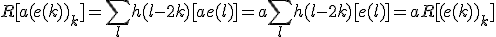 R[a(e(k))_k]=\Bigsum_{l}h(l-2k)[ae(l)]=a\Bigsum_{l}h(l-2k)[e(l)]=aR[(e(k))_k]