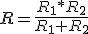 R=\frac{R_1*R_2}{R_1+R_2}