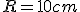 R=10cm