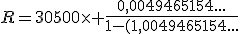 R=30500\times \frac{0,0049465154...}{1-(1,0049465154...)^{-60}}
