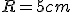 R=5cm