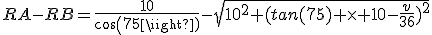 RA-RB=\frac{10}{cos(75)}-\sqrt{10^2+(tan(75) \times 10-\frac{v}{36})^2}