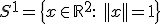 S^1 = \{x\in \mathbb{R}^2:\ ||x||=1\}