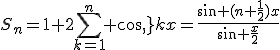 S_n=1+2\sum\limits_{k=1}^n%20cos\,kx=\fr{\sin (n+\fr{1}{2})x}{\sin \fr{x}{2}}
