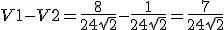 V1 - V2 = \frac{8}{24 \sqrt 2} - \frac{1}{24 \sqrt 2} = \frac{7}{24 \sqrt 2}