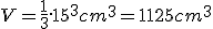 V=\frac{1}{3}.15^3cm^3=1125cm^3