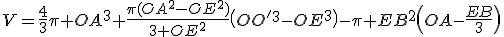 V=\frac{4}{3}\pi {OA}^3+\frac{\pi(OA^2-OE^2)}{3 OE^2}\(OO'^3-OE^3\)-\pi EB^2\(OA-\frac{EB}{3}\)