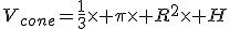 V_{cone}=\frac{1}{3}\times \pi\times R^2\times H