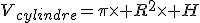 V_{cylindre}=\pi\times R^2\times H