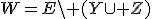 W=E\setminus (Y\cup Z)
