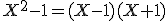 X^2-1=(X-1)(X+1)
