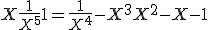 X+\frac1{X^5}+1 = \frac1{X^4}-X^3+X^2-X-1