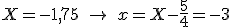 X = -1,75\ \to\ x = X - \frac{5}{4} = -3