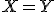 X=Y