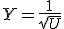 Y = \frac{1}{\sqrt{U}}