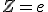Z=e
