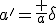 a'=\frac {a}{\delta}