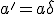 a'=a\delta