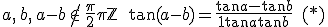 \forall a,\, b\in\mathbb{R}\;\mathrm{tels}\,\mathrm{que}\;a,\,  b,\, a-b\,\not\in\,\frac{\pi}{2}+\pi\mathbb{Z}\,\quad\tan(a-b) = \displaystyle\frac{\tan a-\tan b}{1+\tan a\tan b}\quad (*)