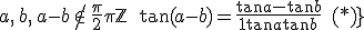 \fbox{\forall a,\, b\in\mathbb{R}\;\mathrm{tels}\,\mathrm{que}\;a,\,  b,\, a-b\,\not\in\,\frac{\pi}{2}+\pi\mathbb{Z}\,\quad\tan(a-b) = \displaystyle\frac{\tan a-\tan b}{1+\tan a\tan b}\quad (*)}