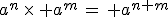 a^{n}\,\times\, a^{m}\,=\, a^{n+m}
