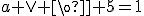 a \vee \or 5=1