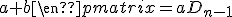 3$\rm%20\begin{vmatrix}a&0&\cdots&0\\a&\ddots&\ddots&\vdots\\\vdots&\ddots&\ddots&b\\a&\cdots&a&a+b\end{pmatrix}=aD_{n-1