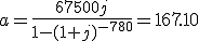 a=\frac{67500j}{1-(1+j)^{-780}}=167.10