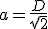 a=\frac{D}{\sqr{2}}