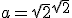 a=\sqrt{2}^{\sqrt{2}}