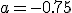 a=-0.75