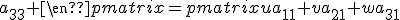 3$\begin{pmatrix}u&v&w \end{pmatrix}\begin{pmatrix}a_{11}&a_{12}&a_{13}\\a_{21}&a_{22}&a_{23}\\a_{31}&a_{32}&a_{33} \end{pmatrix}=\begin{pmatrix}ua_{11}+va_{21}+wa_{31}&ua_{12}+va_{22}+wa_{32}&ua_{13}+va_{23}+wa_{33}\end{pmatrix}