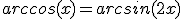 arccos(x)=arcsin(2x)