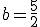 b=\frac{5}{2}