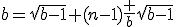 b=\sqrt{b-1}+(n-1)\frac b{\sqrt{b-1}}