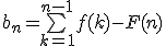 b_n=\bigsum_{k=1}^{n-1} f(k) - F(n)