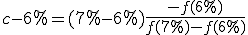 c-6%=(7%-6%)\frac{-f(6%)}{f(7%)-f(6%)}