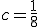 c=\frac{1}{8}