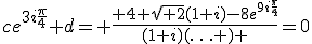 ce^{3i\frac{\pi}{4}}+d= \frac{ 4 \sqrt{ 2}(1+i)-8e^{9i\frac{\pi}{4}}}{(1+i)(\ldots ) }=0